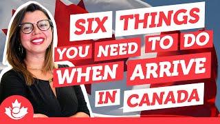 Six Things You Need to do When You Arrive in Canada