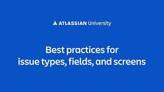 Best practices for issue types fields and screens in a Jira Cloud project