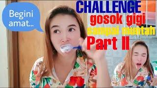CHALLENGE GOSOK GIGI SAMPAI MUNTAH PART II