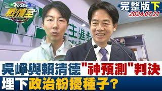 【完整版下集】吳崢與賴清德神預測判決 埋下政治紛擾種子? TVBS戰情室 20240721