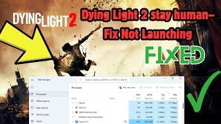 How to Fix Dying Light 2 stay human– Fix Not Launching