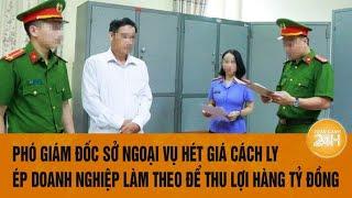 Phó giám đốc Sở Ngoại vụ hét giá cách ly ép doanh nghiệp làm theo để thu lợi hàng tỷ đồng