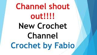 CHANNEL SHOUT OUT -  NEW Channel - Crochet by Fabio