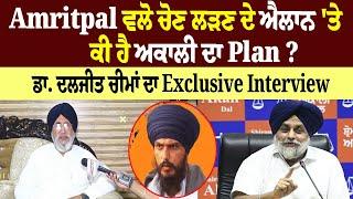 Amritpal Singh ਵਲੋ ਚੋਣ ਲੜਣ ਦੇ ਐਲਾਨ ਤੇ ਕੀ ਹੈ SAD ਦਾ Plan ? Dr Daljit Cheema ਦਾ Exclusive Interview