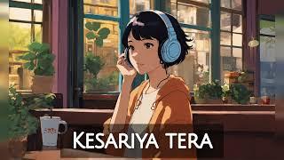 Kesariya Tera Slowed + Reverb  Lofi Songs  Arijit Singh