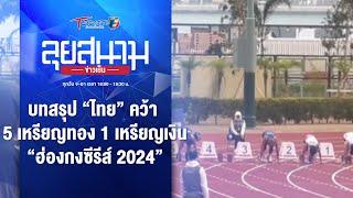 บทสรุป “ไทย” คว้า 5 ทอง 1 เงิน “ฮ่องกงซีรีส์ 2024”  ลุยสนามข่าวเย็น  10 มี.ค. 67  T Sports 7