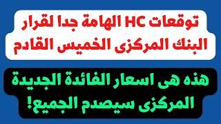 هى دي اسعار الفائدة الجديدة اللى هيعلنها البنك المركزى يوم الخميس..توقعات اتش سي لقرار البنك المركزي