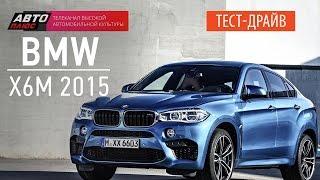 Тест-драйв - BMW X6M 2015 Наши тесты - АВТО ПЛЮС