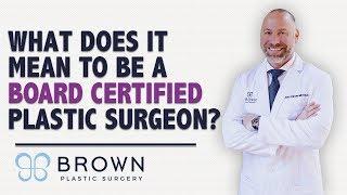 What Does It Mean to Be A Board Certified Plastic Surgeon?  Brown Plastic Surgery