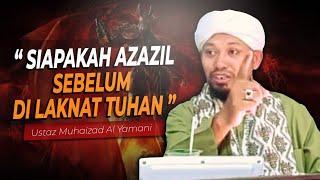 KISAH AZAZIL SEBELUM DI MURKAI ALLAH  Ustaz Muhaizad Al Yamani