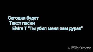 Elvira T  Ты убил меня Сам ДУРАК 