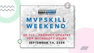 Mvpskill Weekend EP 133 - Product Updates for Microsoft Azure