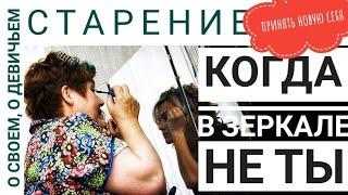 Если в зеркале не ты. Как принять возрастные изменения? О своем о девичьем.