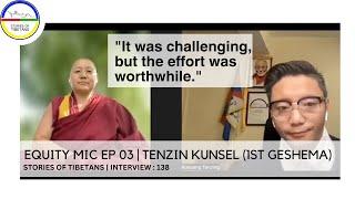EQUITY MIC EP 03  TENZIN KUNSEL 1ST GESHEMA  STORIES OF TIBETANS  INTERVIEW  155