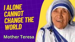 I alone cannot change the world- Mother Teresa  Life Changing Quotes of Mother Teresa  Quotes Expo