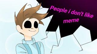 People i dont like {meme} tom eddsworld opposite day