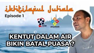 EPS 1 - IKHTILAFUL JUHALA - Kentut dalam air bikin batal puasa ?