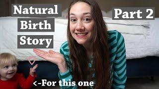 Natural Birth Story-Unexpected  NO EPIDURAL  Part 2