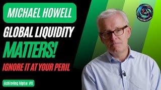 Global Liquidity Matters - Ignore it at your Peril  With Michael Howell from Cross Border Capital