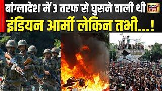 Bangladesh Violence  बांग्लादेश में 3 तरफ से घुसने वाली थी Indian Army Sheikh Hasina ।  N18G