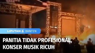 Panitia Prodesional Konser Musik Berakhir Ricuh  Liputan 6 Banten