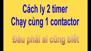 CÁCH LY 2 TIMER  -  CHẠY CÙNG 1 CONTACTOR  -  ĐÂU PHẢI AI CŨNG BIẾT