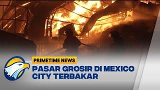 Pasar Grosir Terbesar di Mexico City Terbakar
