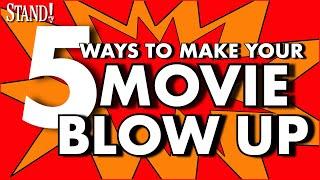 5 WAYS TO MAKE YOUR MOVIE BLOW UP