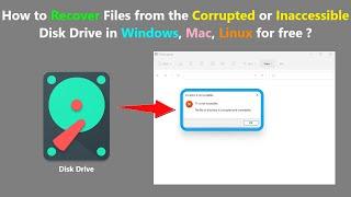 How to Recover Files from the Corrupted or Inaccessible Disk Drive in Windows Mac Linux for free ?