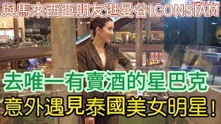 與馬來西亞朋友逛曼谷ICONSIAM！去唯一有賣酒的星巴克，意外遇見泰國美女明星！