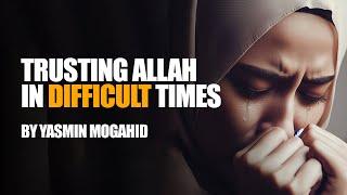 Islamic Motivation Trusting Allah In Difficult Times  Yasmin Mogahid