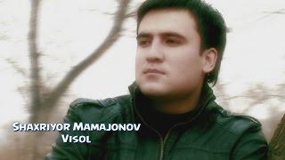 Shaxriyor Mamajonov - Visol  Шахриёр Мамажонов - Висол