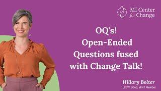 OQs Open-Ended Questions fused with Change Talk - MI Center for Change -Motivational Interviewing