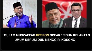 GULAM MUSZAFFAR RESPON SPEAKER DUN KELANTAN UMUM KERUSI DUN NENGGIRI KOSONG