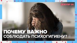 Как соблюдать ПСИХОГИГИЕНУ?  Доктор 24