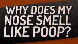 Why does my nose smell like poop?