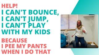 Help I Cant Bounce I Cant Jump I Can’t Play With My Kids Because I Pee My Pants When I Do That