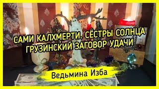 ️ САМИ КАЛХМЕРТИ. СЁСТРЫ СОЛНЦА. ️ ГРУЗИНСКИЙ ЗАГОВОР УДАЧИ. ДЛЯ ВСЕХ. #ВЕДЬМИНАИЗБА ▶️ #МАГИЯ