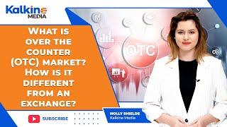 What is over the counter OTC market? How is it different from an exchange?