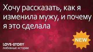 История измены  Хочу рассказать как я изменила мужу и почему я это сделала