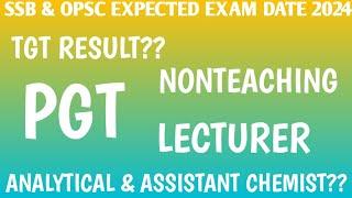  SSB & OPSC EXPECTED EXAM DATE 2024  TGT RESULT  NON-TEACHING  PGT  LECTURER  CHEMIST