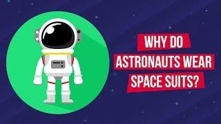 Why Do Astronauts Wear Space Suits?