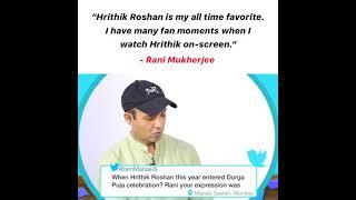 Rani Mukherjee  Hrithik Roshan is my all time favorite.