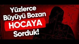 Cinlerle İrtibata Geçen Yüzlerce Büyüleri Bozan Hocaya Sorduk