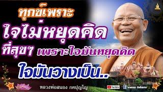 ที่พึ่งทางใจ  ทุกข์เพราะใจไม่หยุดคิด ใจมันปล่อยวางไม่ได้  #หลวงพ่อสนอง_กตปุญโญ  280367