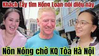 Bất ngờ Khách Tây tìm Hồng Loan nói điều này nôn nóng đợi kết quả từ TÒA Hà Nội cùng Bum