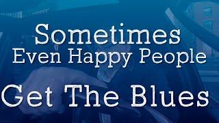 Sometimes Happy People Get The Blues