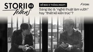 STORII-TELLERS EP. 03 ĐỖ BẢO & THẮNG - SÁNG TÁC LÀ NGHỆ THUẬT LÀM VƯỜN HAY THIẾT KẾ KIẾN TRÚC?