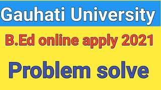 gu b.ed online apply 2021 problem solve  gauhati university bed form fill up educational details 