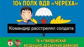 Военнослужащие заявили о расстреле солдата их командиром из 5 роты 104 полка ВДВ Минобороны РФ